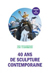 40 ans de sculpture contemporaine. Du 8 juin au 15 septembre 2013 à Passy. Haute-Savoie. 